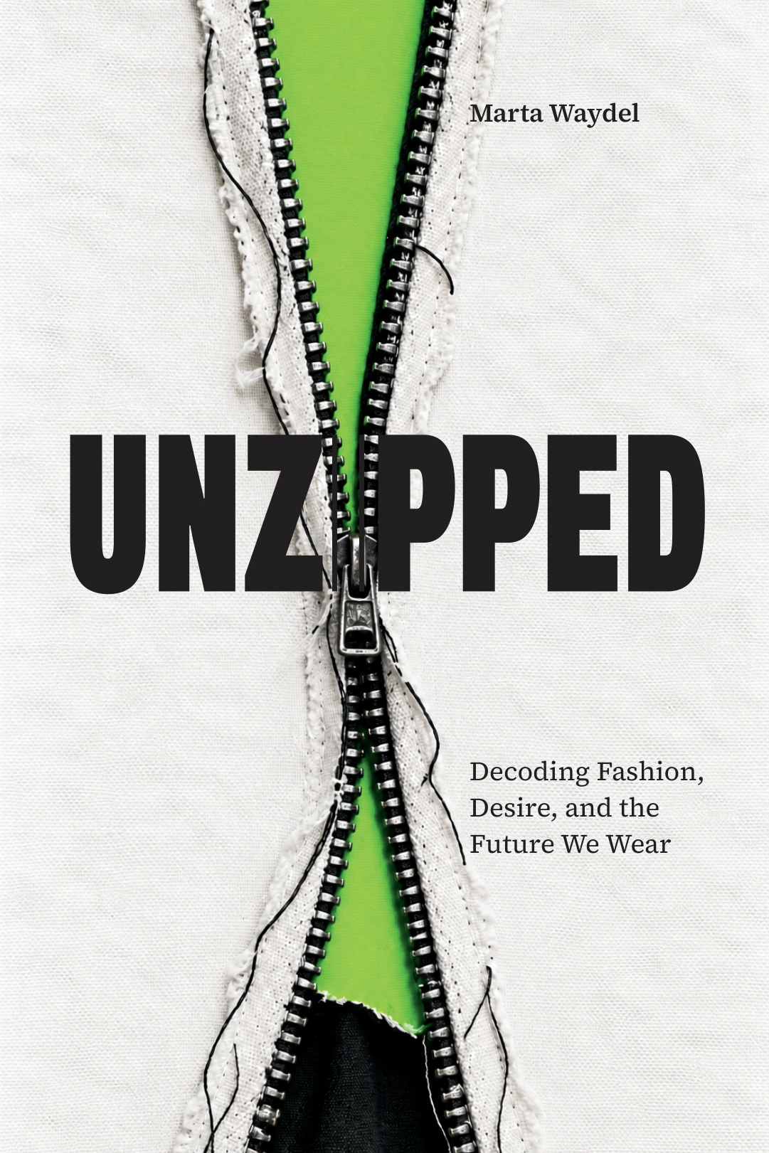 UNZIPPED by Marta Waydel — Decoding Fashion, Desire, and the Future We Wear